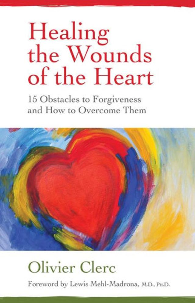 Healing the Wounds of Heart: 15 Obstacles to Forgiveness and How Overcome Them