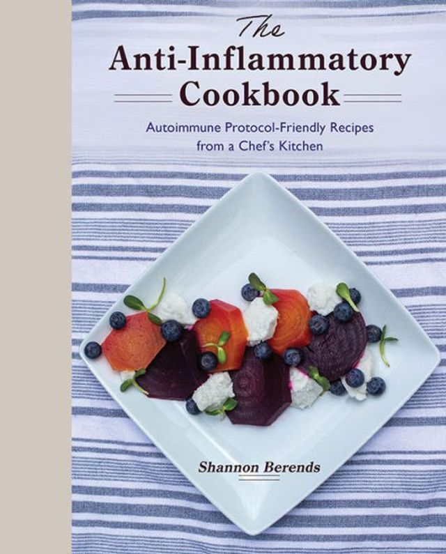 The Anti-Inflammatory Cookbook: Autoimmune Protocol-Friendly Recipes from a Chef's Kitchen