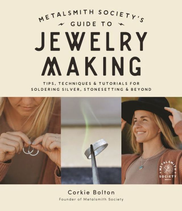 Metalsmith Society's Guide to Jewelry Making: Tips, Techniques & Tutorials For Soldering Silver, Stonesetting Beyond