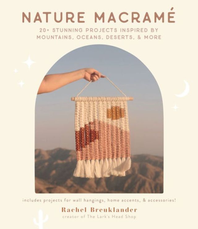 Nature Macramé: 20+ Stunning Projects Inspired by Mountains, Oceans, Deserts, & More
