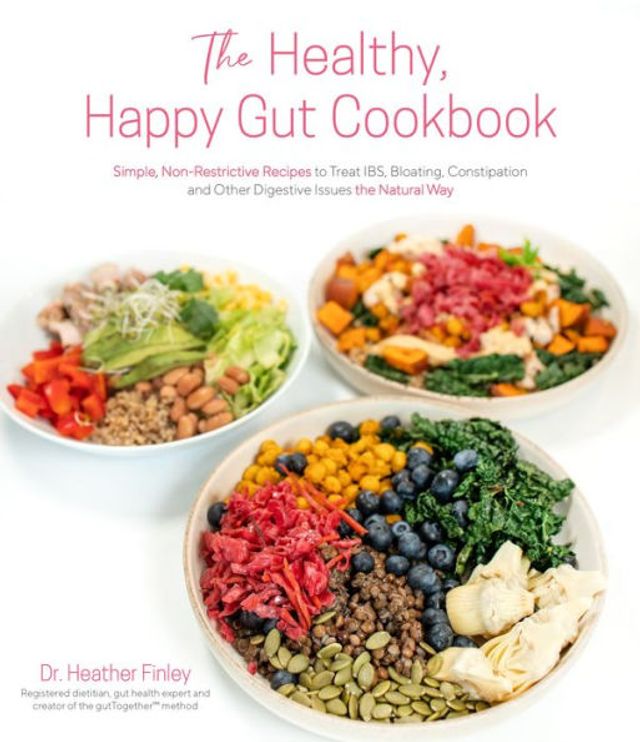 the Healthy, Happy Gut Cookbook: Simple, Non-Restrictive Recipes to Treat IBS, Bloating, Constipation and Other Digestive Issues Natural Way