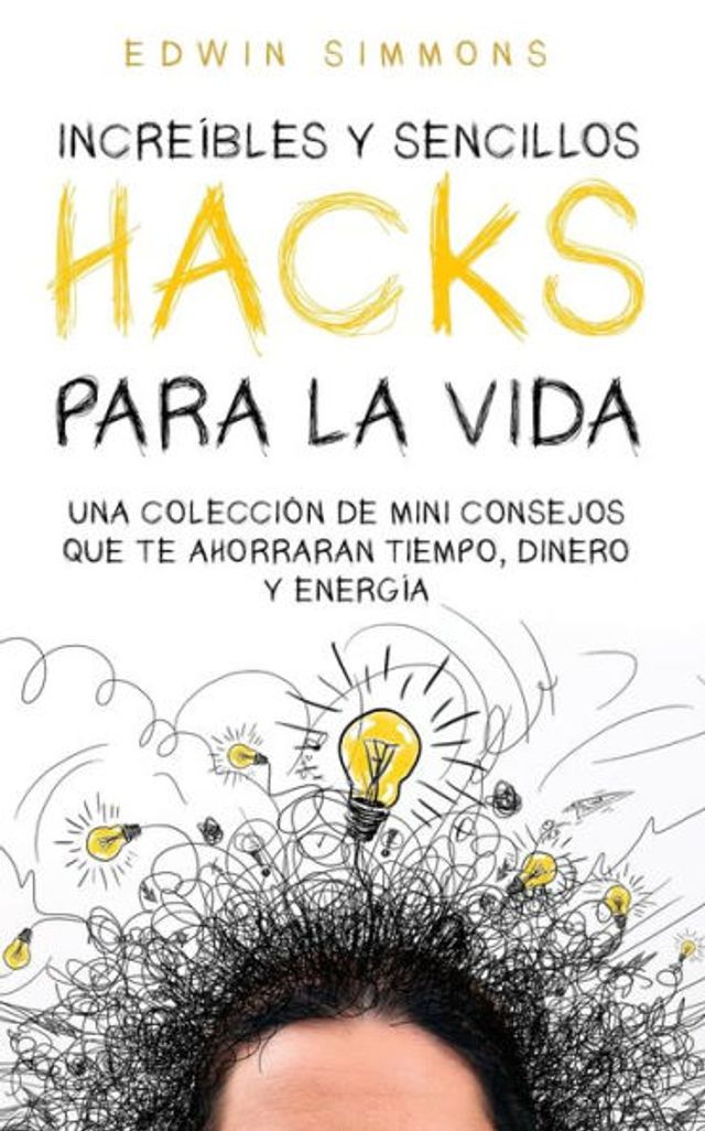 Increíbles y Sencillos Hacks para la Vida: Una Colección de Mini Consejos que te Ahorraran Tiempo, Dinero Energía
