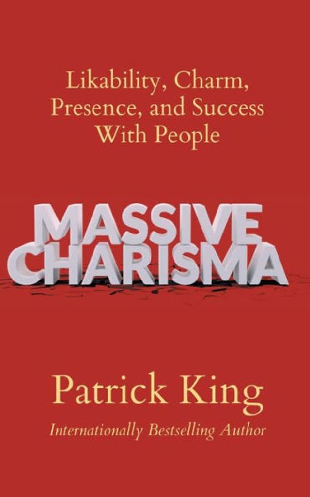 Massive Charisma: Likability, Charm, Presence, and Success With People
