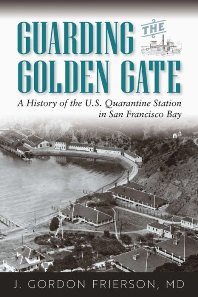 Guarding the Golden Gate: A History of U.S. Quarantine Station San Francisco Bay