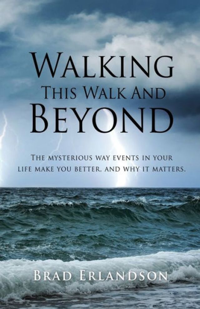 Walking This Walk and Beyond: The mysterious way events your life make you better, why it matters.