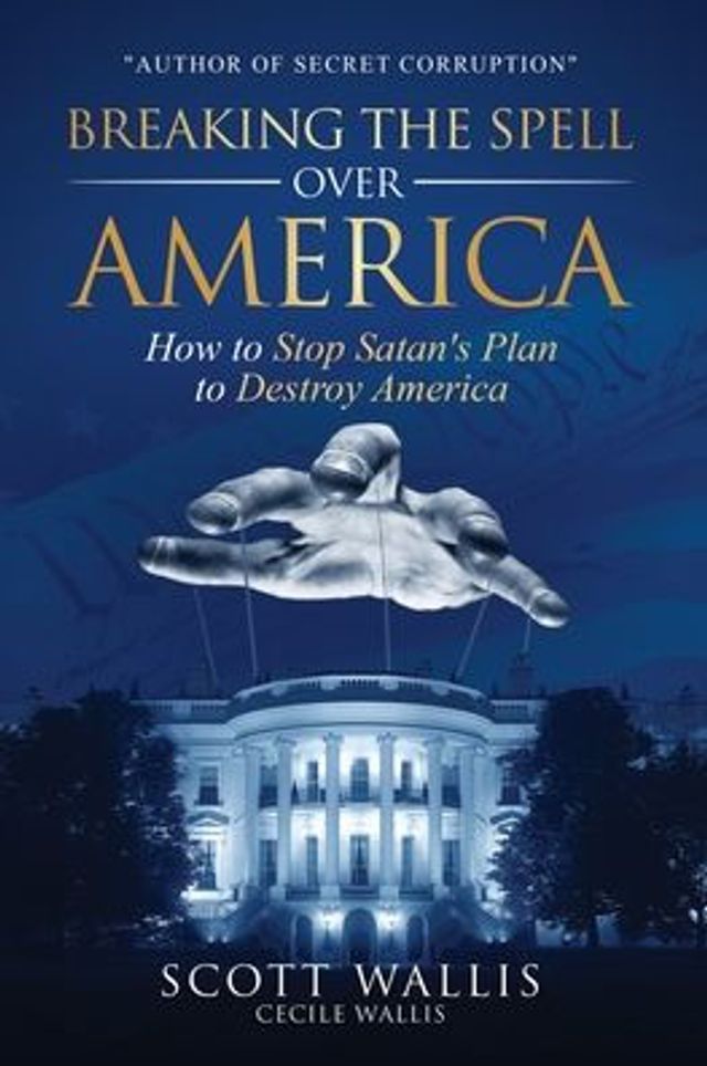 Breaking the Spell Over America: How to Stop Satan's Plan Destroy America