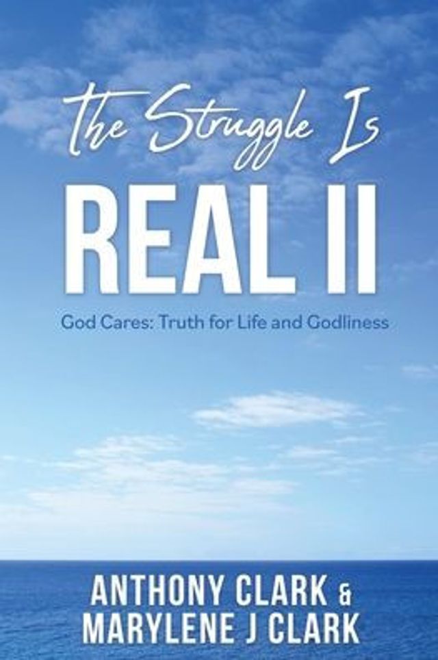 The Struggle is REAL II: God Cares: Truth for Life and Godliness