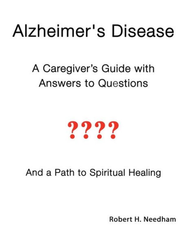 Alzheimer's Disease: a Caregiver's Guide with Answers to Questions and Path Spiritual Healing