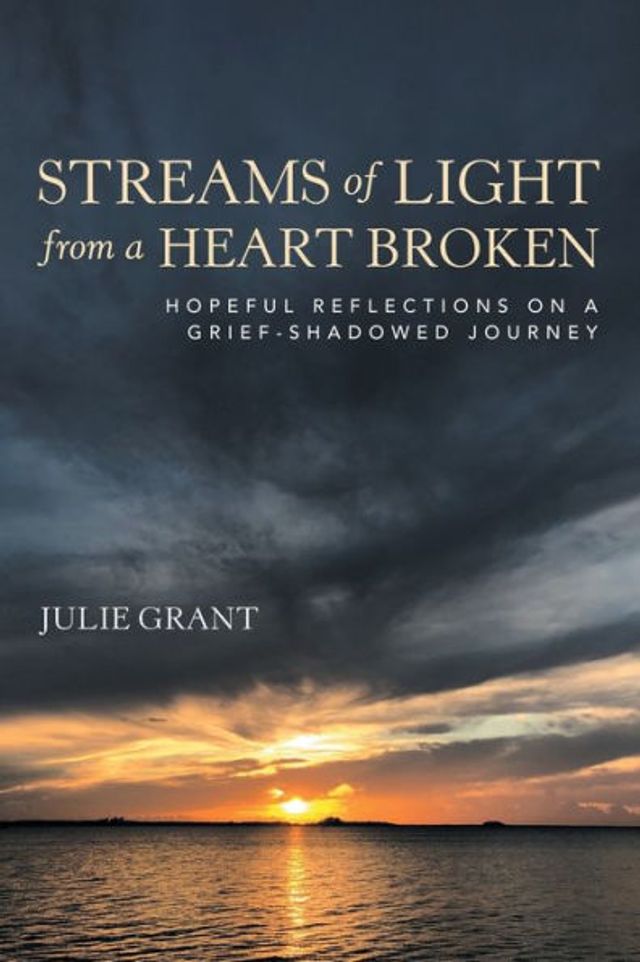 Streams of Light from a Heart Broken: Hopeful Reflections on Grief-Shadowed Journey