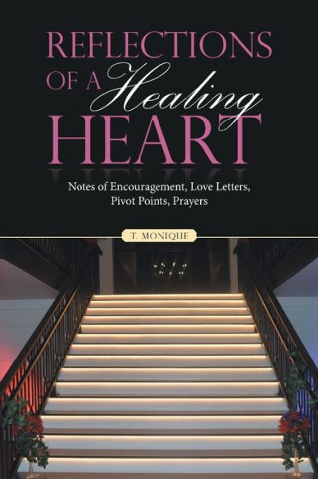 Reflections of a Healing Heart: Notes Encouragement, Love Letters, Pivot Points, Prayers