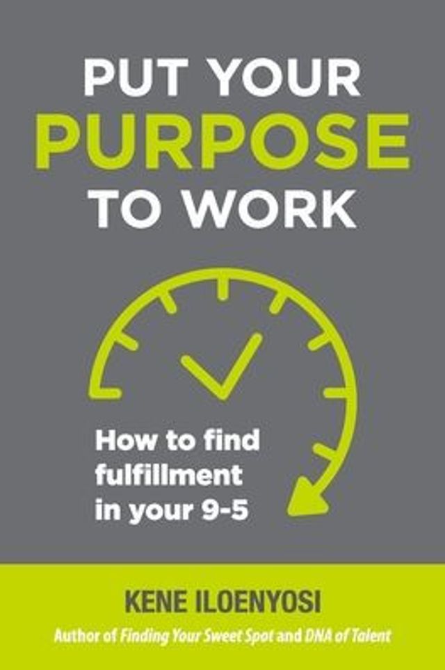 Put Your Purpose to Work: How Find Fulfillment 9-5