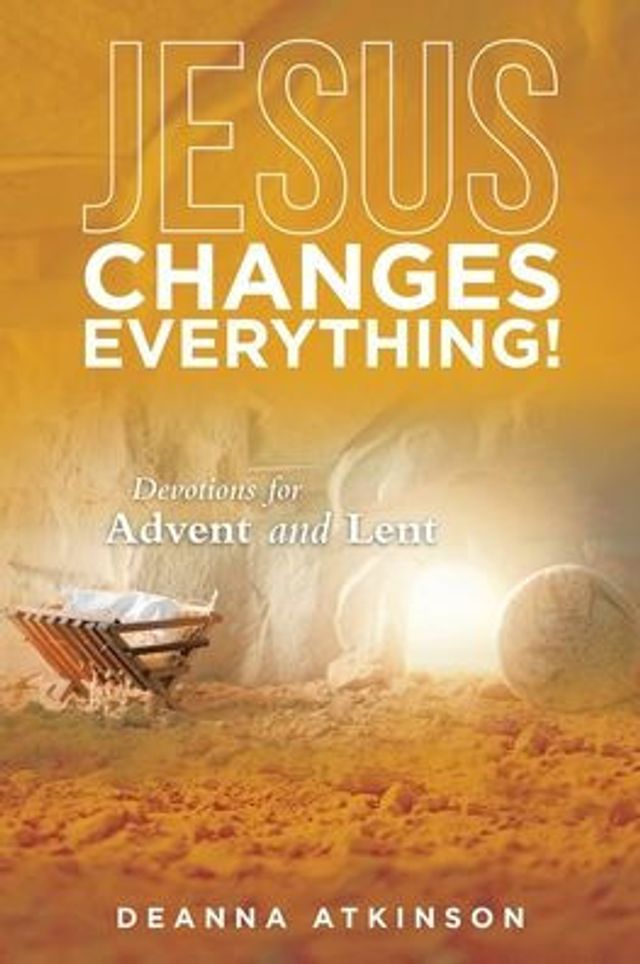 Jesus Changes Everything!: Devotions for Advent and Lent