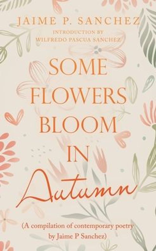 Some Flowers Bloom Autumn: (A Compilation of Contemporary Poetry by Jaime P Sanchez)