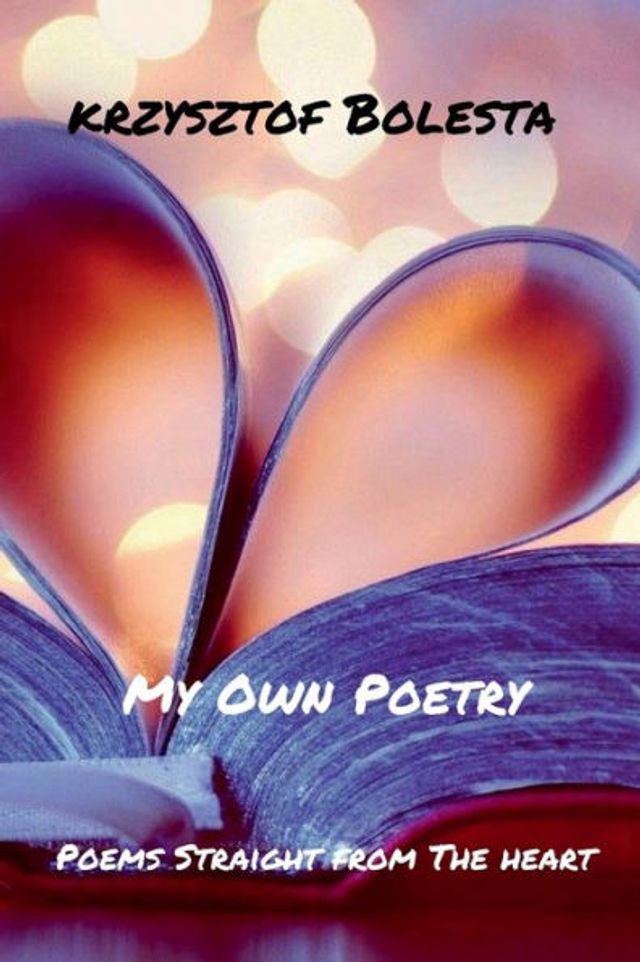 My Own Poetry: Poems Straight From The Heart