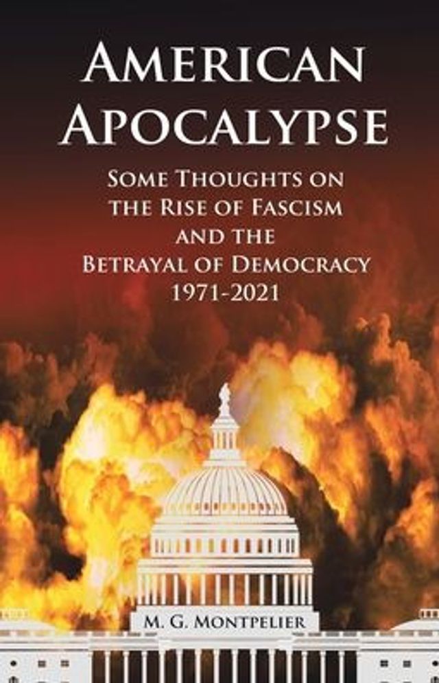 American Apocalypse: Some Thoughts on the Rise of Fascism and Betrayal Democracy 1971-2020
