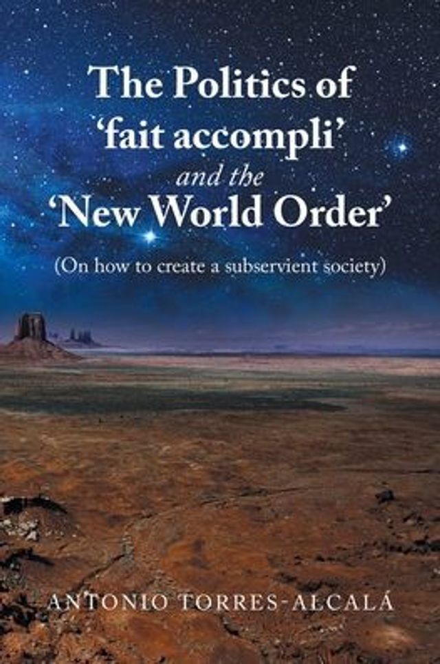 The Politics of 'Fait Accompli' and the 'New World Order': (On How to Create a Subservient Society)