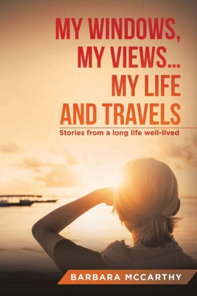 My Windows, Views ... Life and Travels: Stories from a Long Well-Lived