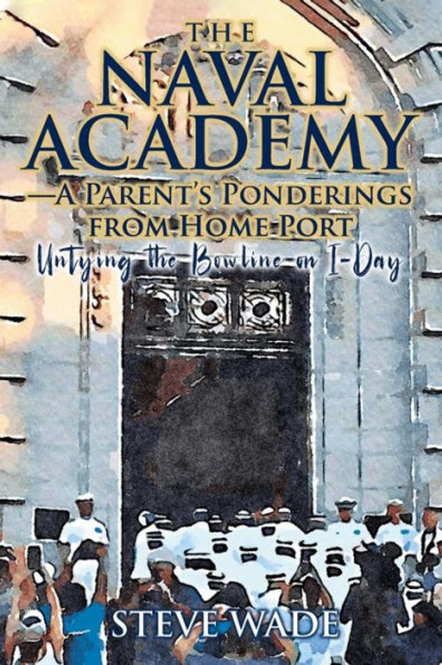 The Naval Academy - A Parent's Ponderings from Home Port: Untying the Bowline on I-Day