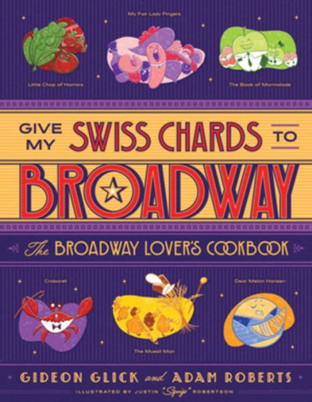 Give My Swiss Chards to Broadway: The Broadway Lover's Cookbook