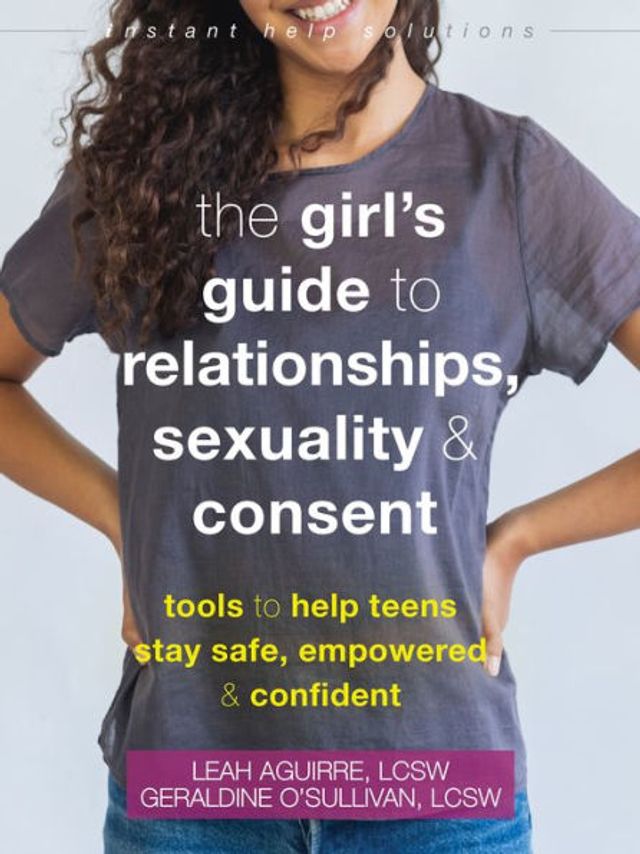 The Girl's Guide to Relationships, Sexuality, and Consent: Tools Help Teens Stay Safe, Empowered, Confident