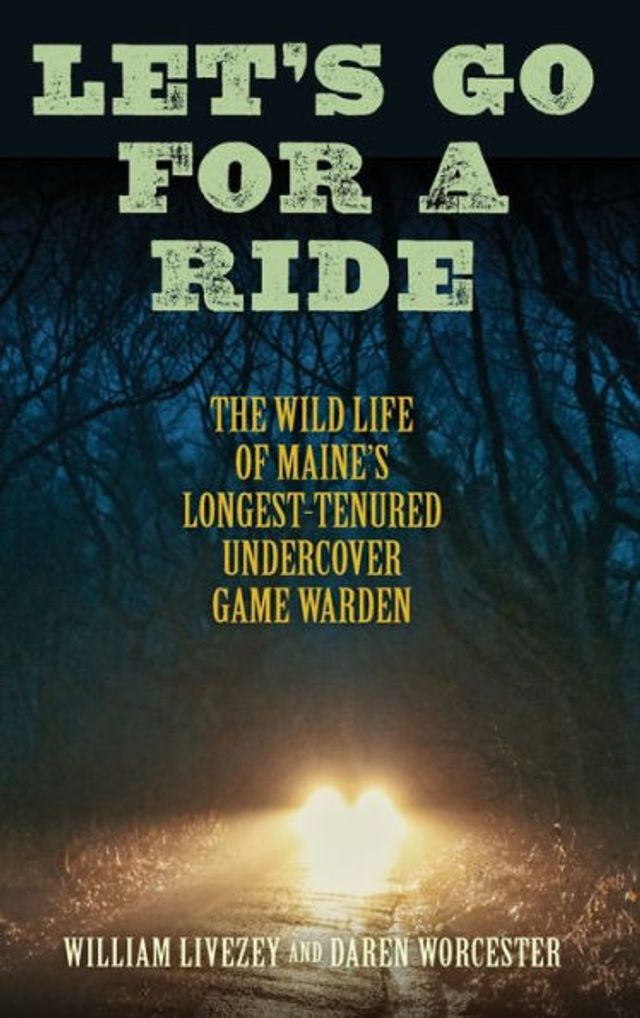 Let's Go for a Ride: The Wild Life of Maine's Longest-Tenured Undercover Game Warden