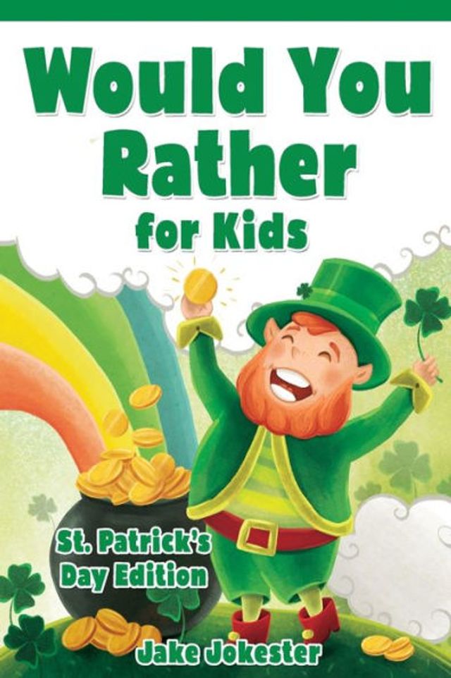 Would You Rather for Kids: St. Patrick's Day Edition - 200 Hilarious, Fun, and Cute Questions for Kids, Teens, and the Whole Family