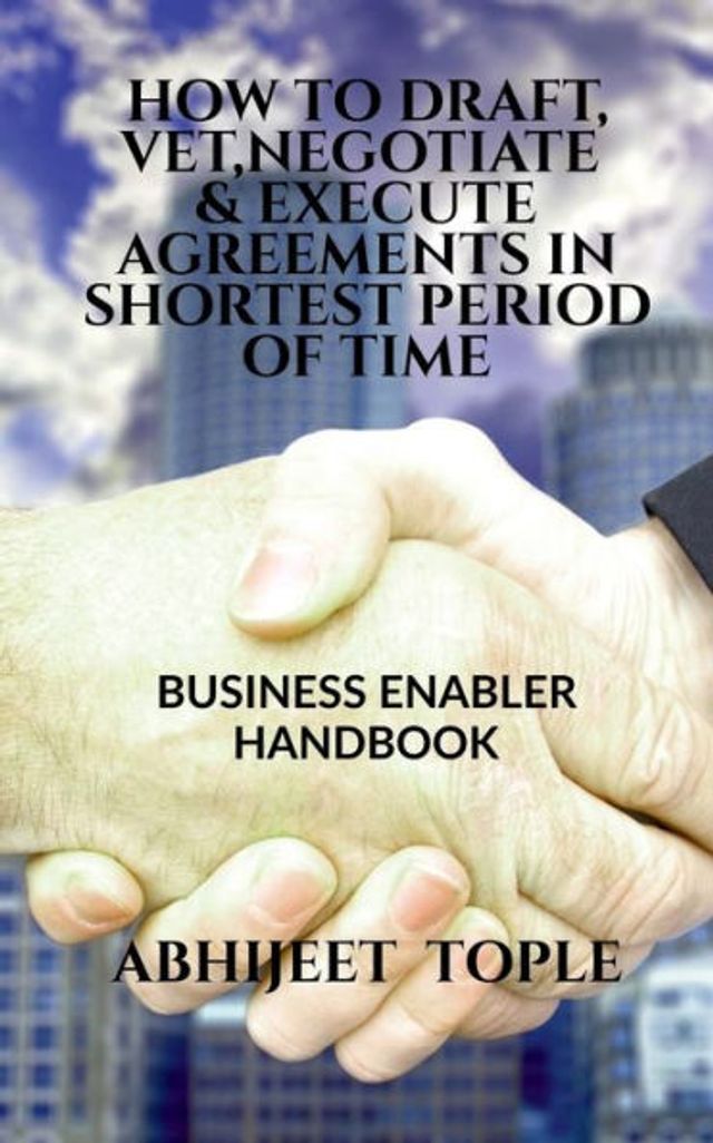 How to Draft, Vet, Negotiate & Execute Agreements in Shortest Period of Time: Business Enabler Handbook