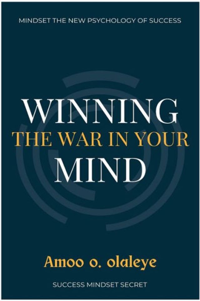 Winning The War In Your Mind: The Secret to creating a positive mindset, staying motivated, and Attracting More Success.
