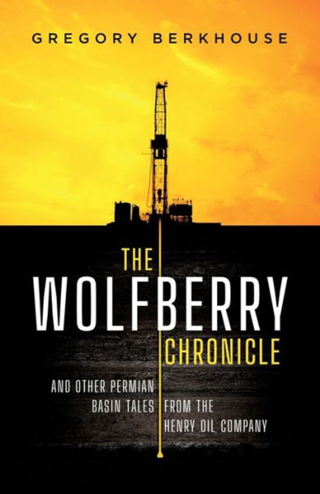 The Wolfberry Chronicle: And Other Permian Basin Tales From Henry Oil Company