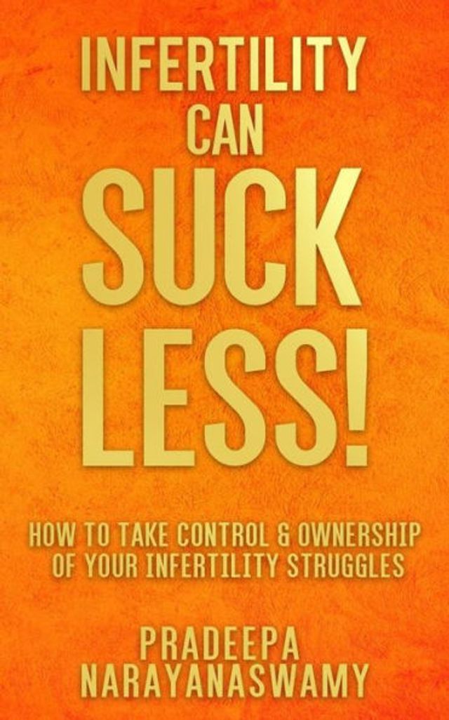 Infertility Can SUCK LESS!: How to Take Control & Ownership of Your Struggles