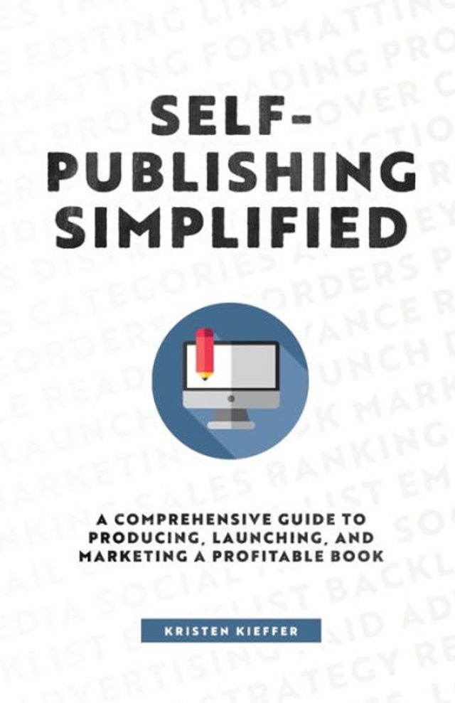 Self-Publishing Simplified: a Comprehensive Guide to Producing, Launching, and Marketing Profitable Book