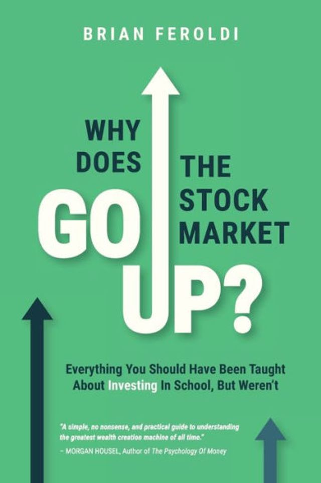 Why Does The Stock Market Go Up?: Everything You Should Have Been Taught About Investing School, But Weren't