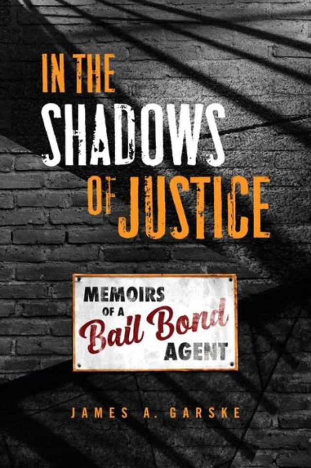 the Shadows of Justice: Memoirs a Bail Bond Agent