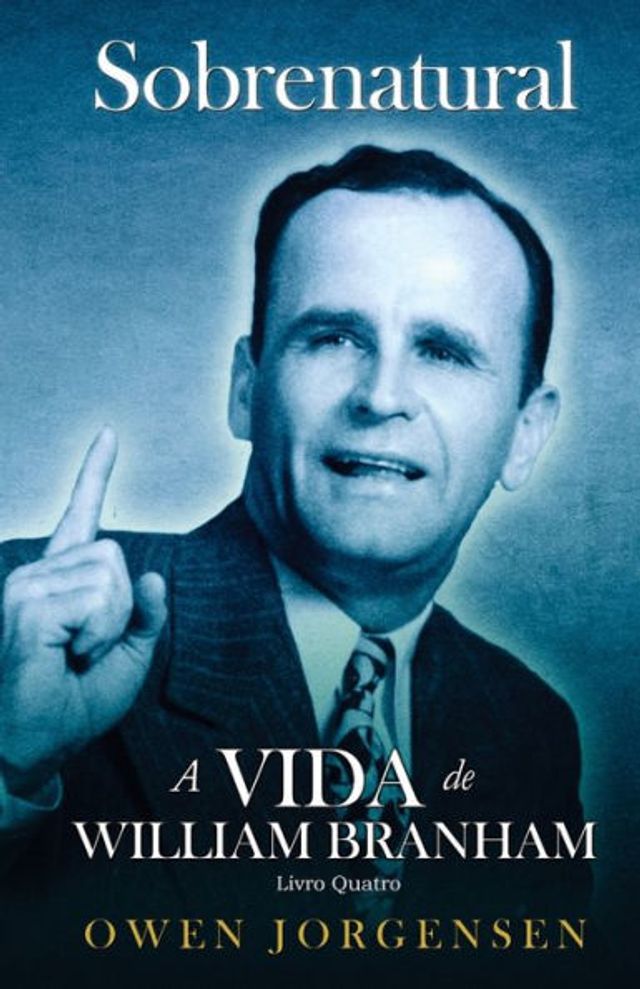 Livro Quatro - Sobrenatural: A Vida De William Branham: O Evangelista E Sua Aclamação (1951 1954)