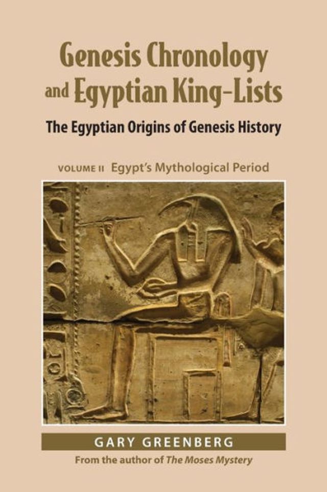 Genesis Chronology and Egyptian King-Lists: The Origins of History, Volume II: Egypt's Mythological Period