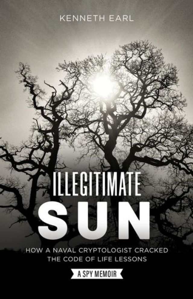 Illegitimate Sun: How a Naval Cryptologist Cracked the Code of Life Lessons