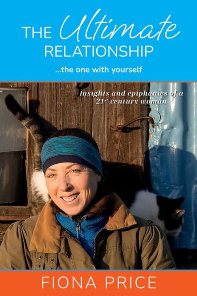 the Ultimate Relationship... one with yourself: Insights and epiphanies of a 21st century woman