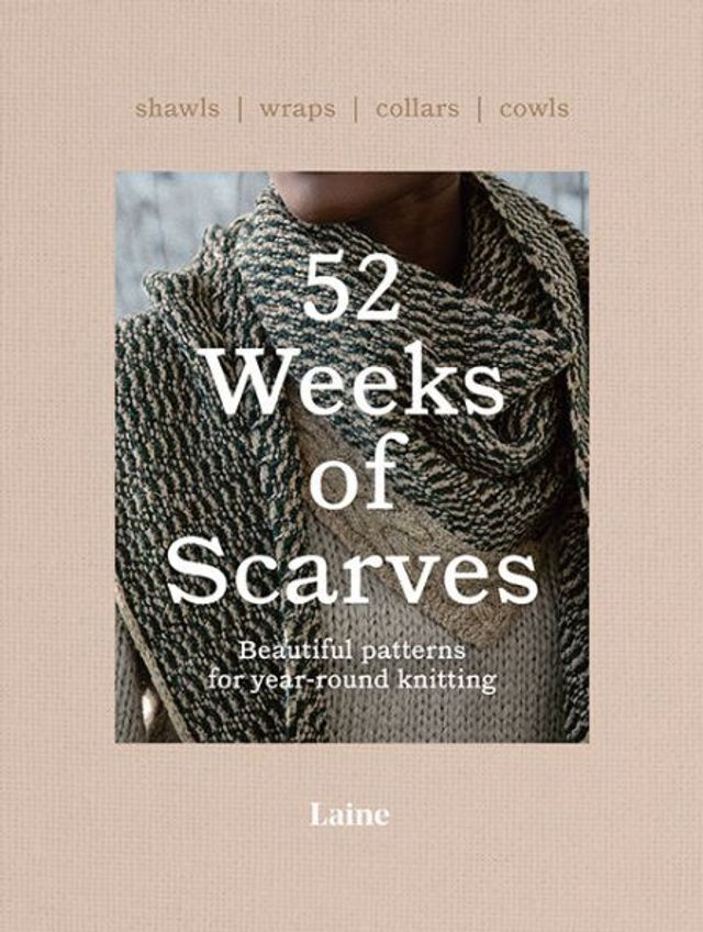 52 Weeks of Scarves: Beautiful Patterns for Year-round Knitting: Shawls. Wraps. Collars. Cowls.