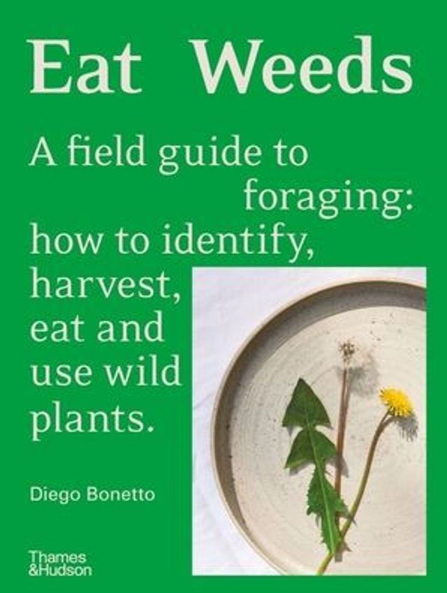 Eat Weeds: A Field Guide to Foraging: How to Identify, Harvest, Eat and Use Wild Plants