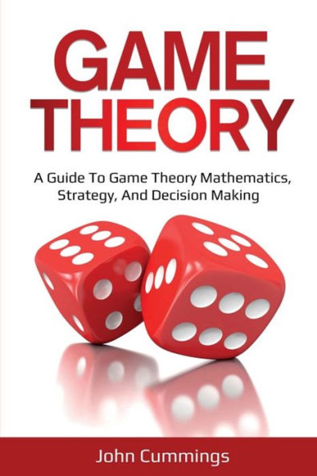 Game Theory: A Beginner's Guide to Theory Mathematics, Strategy & Decision-Making