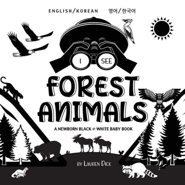 I See Forest Animals: Bilingual (English / Korean) (영어 / 한국어) A Newborn Black & White Baby Book (High-Contrast Design & Patterns) (Bear, Moose, Deer, Cougar, Wolf, Fox, Beaver, Skunk, Owl, Eagle, Woodpecker, Bat, and Mor