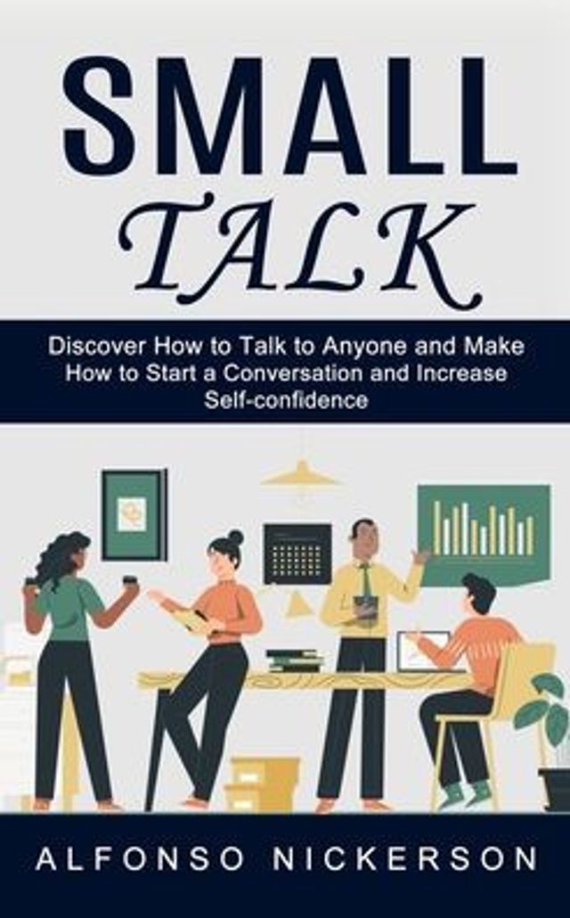 Small Talk: Discover How to Talk to Anyone and Make Friends (How to Start a Conversation and Increase Self-confidence)