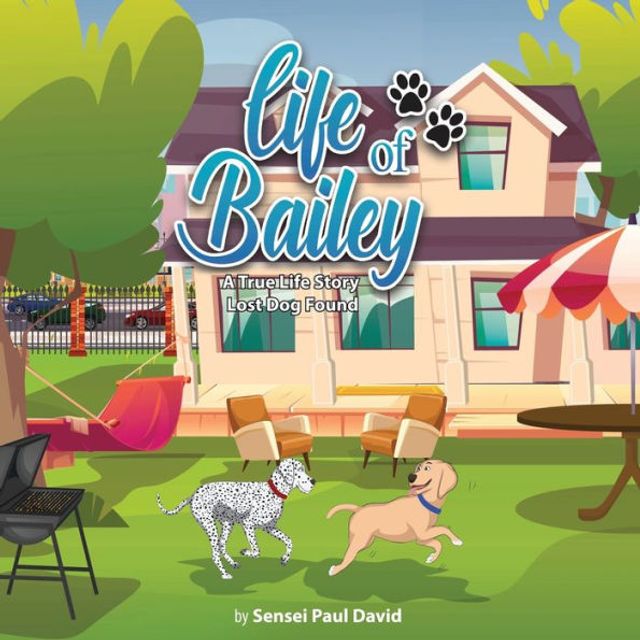 Life of Bailey: A True-Life Story: A True-Life Story: A True-Life Story: Lost Dog Found