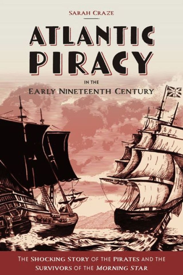 Atlantic Piracy the Early Nineteenth Century: Shocking Story of Pirates and Survivors