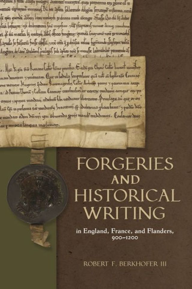 Forgeries and Historical Writing England, France, Flanders, 900-1200