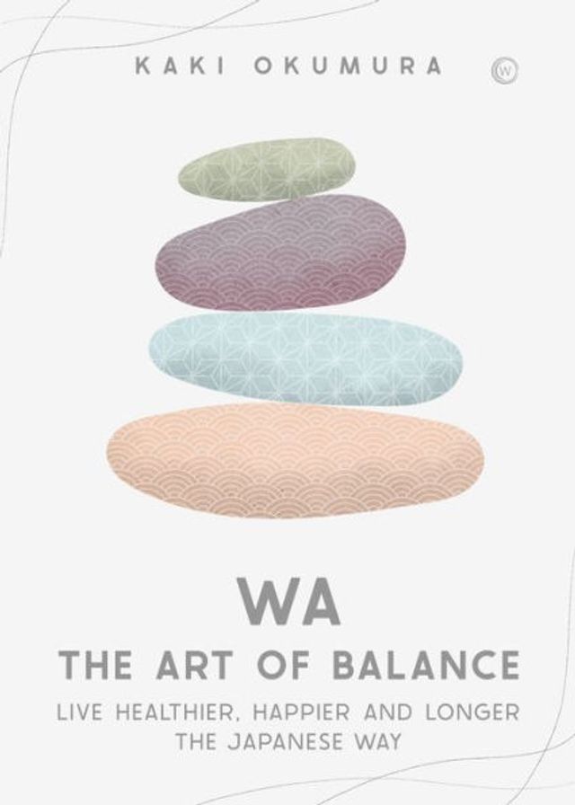 Wa - the Art of Balance: Live Healthier, Happier and Longer Japanese Way