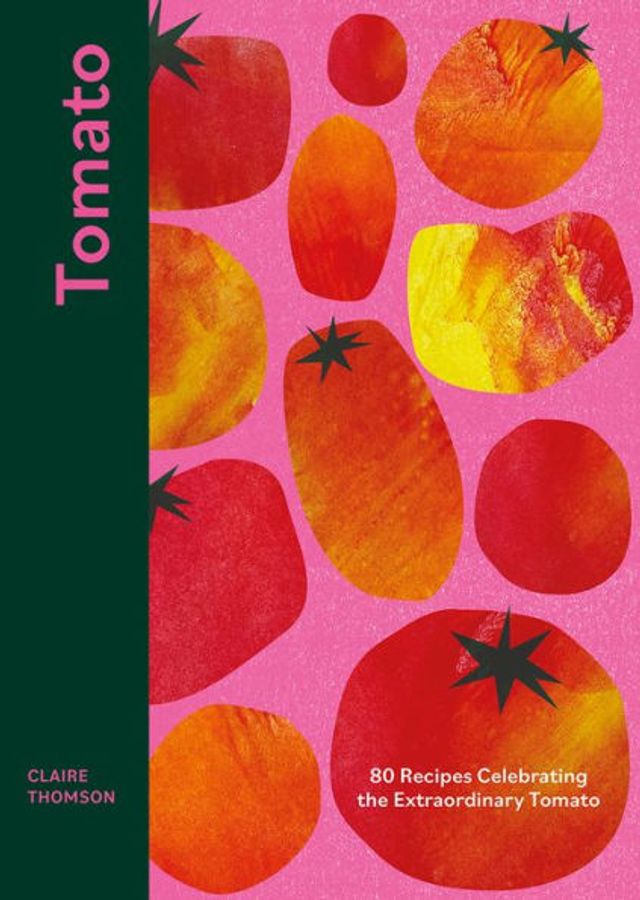 Tomato: 70 Recipes Celebrating the Extraordinary Tomato