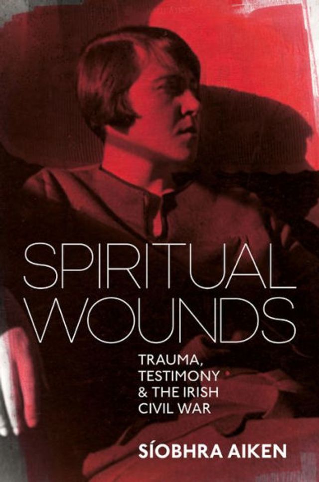 Spiritual Wounds: Trauma, Testimony and the Irish Civil War
