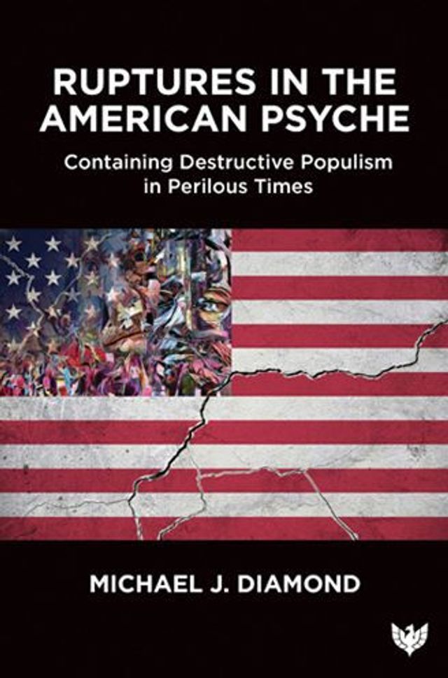 Ruptures in the American Psyche: Containing Destructive Populism in Perilous Times
