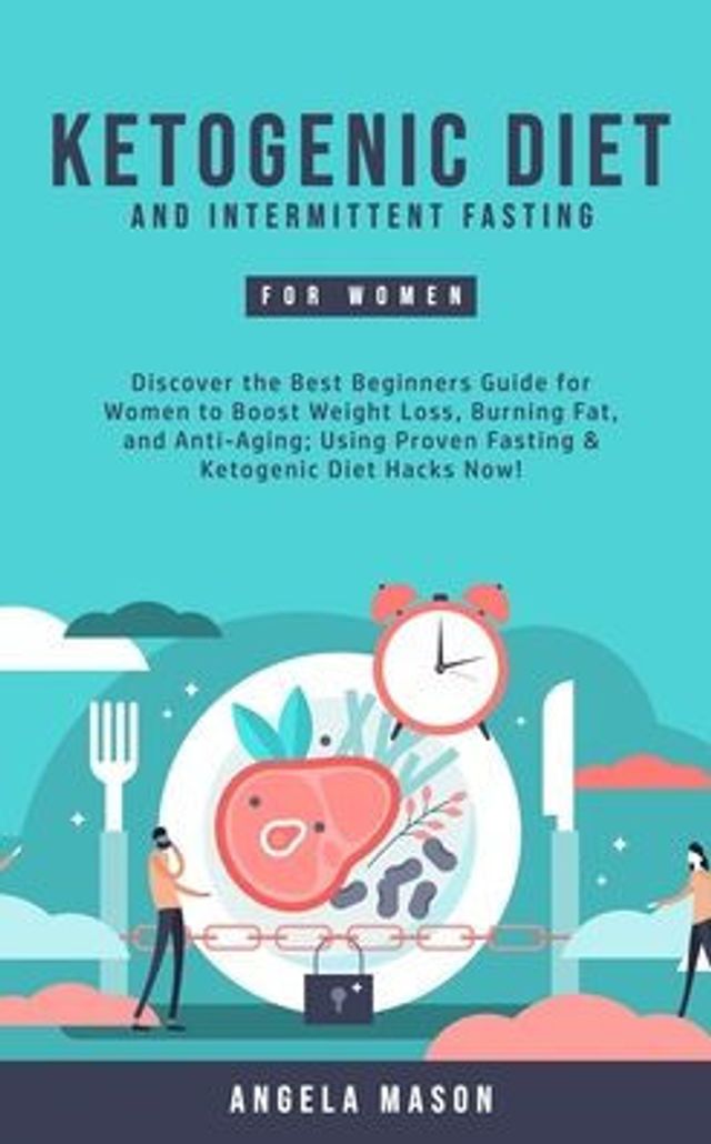 Ketogenic Diet and Intermittent Fasting for Women: Discover the Best Beginners Guide Women to Boost Weight Loss, Burning Fat, Anti-Aging; Using Proven & Hacks Now!